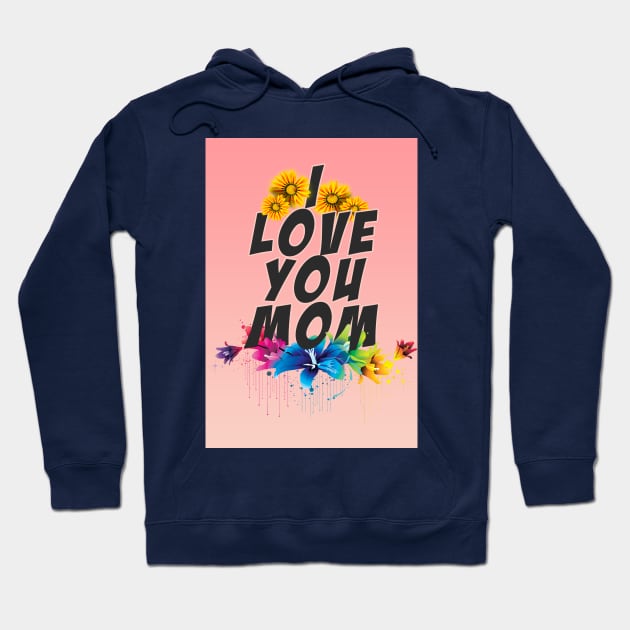 I LOVE YOU MOM Hoodie by kmpesino